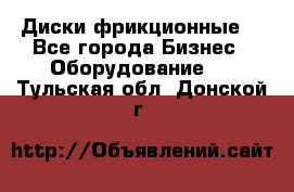 Диски фрикционные. - Все города Бизнес » Оборудование   . Тульская обл.,Донской г.